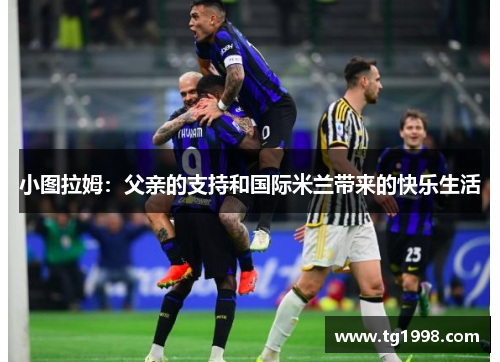 小图拉姆：父亲的支持和国际米兰带来的快乐生活