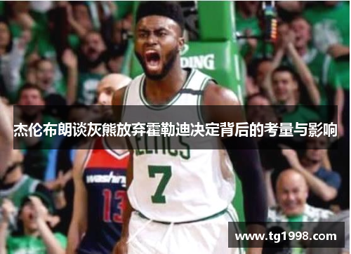 杰伦布朗谈灰熊放弃霍勒迪决定背后的考量与影响