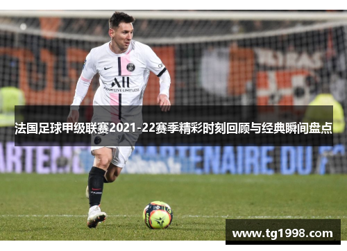 法国足球甲级联赛2021-22赛季精彩时刻回顾与经典瞬间盘点 法国足球甲级联赛2021-22赛季精彩时刻回顾与经典瞬间盘点