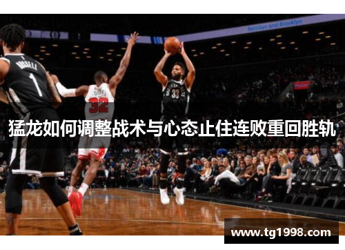 猛龙如何调整战术与心态止住连败重回胜轨 猛龙如何调整战术与心态止住连败重回胜轨