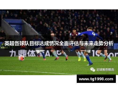 英超各球队目标达成情况全面评估与未来走势分析 英超各球队目标达成情况全面评估与未来走势分析