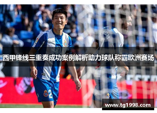 西甲锋线三重奏成功案例解析助力球队称霸欧洲赛场 西甲锋线三重奏成功案例解析助力球队称霸欧洲赛场